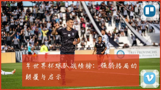 年世界杯球队战绩榜：强弱格局的颠覆与启示
