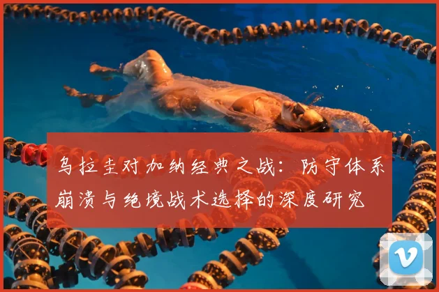 乌拉圭对加纳经典之战：防守体系崩溃与绝境战术选择的深度研究